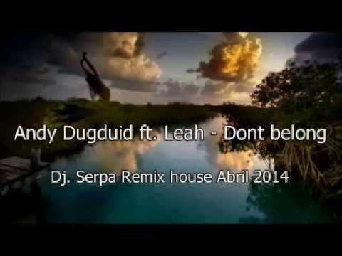 Andy Dugduid ft  Leah   Dont belong Dj  Serpa Remix house Abril 2014