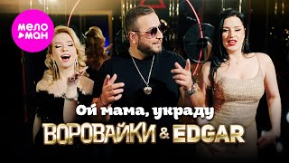 Воровайки & EDGAR - Ой мама, украду (Official Video, 2025) @MELOMAN-HIT