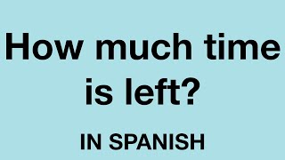 How To Say (How much time is left?) In Spanish