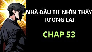 [ REVIEW ] - TRUYỆN : NHÀ ĐẦU TƯ NHÌN THẤY TƯƠNG LAI - CHAP 53