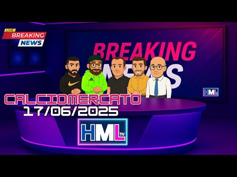 HML BREAKING NEWS CALCIOMERCATO - 17/06/2025