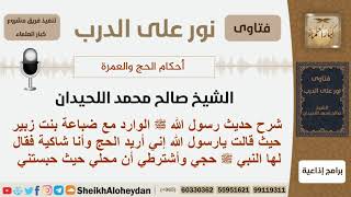 صورة شرح الحديث الوادر مع ضباعة بن الزبير حيث قالت يارسول الله إني أريد الحج وأنا شاكية..؟ الشيخ اللحيدان
