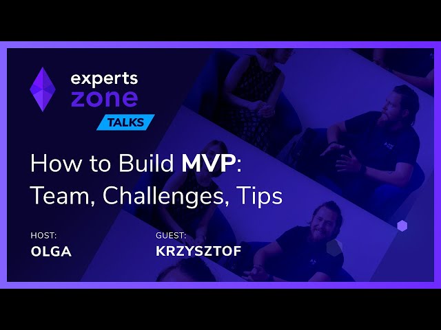 How to Build MVP? Team, Challenges, Tips - Experts Zone Talks #11