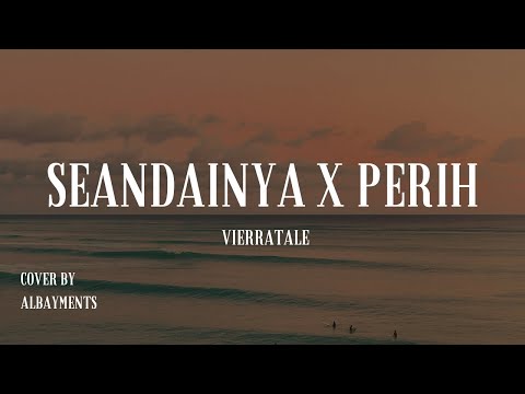 SEANDAINYA X PERIH - VIERRATALE (COVER BY ALBAYMENTS)