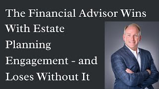 Why Financial Advisors Should Participate in Estate Planning with Their Clients
