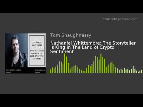 Nathaniel Whittemore: The Storyteller Is King In The Land of Crypto Sentiment