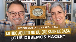 “MI HIJO ADULTO NO QUIERE SALIR DE CASA” ¿QUÉ DEBEMOS HACER | HOGAR SOBRE LA ROCA