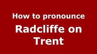 How to pronounce Radcliffe On Trent