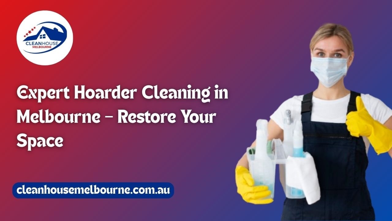 Expert Hoarder Cleaning – Compassionate Hoarder Cleaners in Melbourne to Restore Your Home