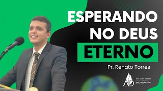 Pr. Renato Torres - Esperando no Deus Eterno