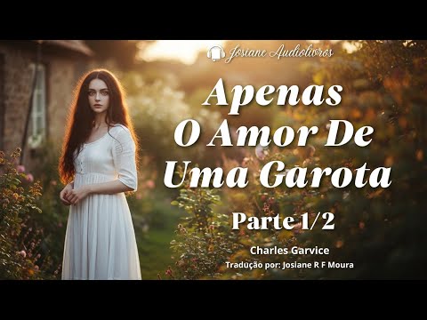 🌹 (Parte 1/2) Apenas o Amor de Uma Garota | Charles Garvice | Romance de Época | Audiolivro