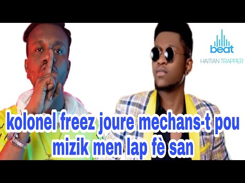 Kolonel Freez fachel joure  mechans-t pou mizik men lap fé san
