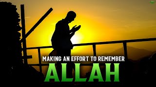 MAKING AN EFFORT TO REMEMBER ALLAH