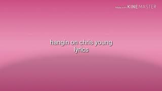 Chris Young Hangin On Lyrics