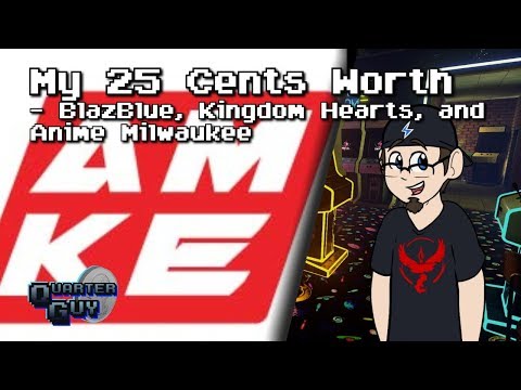 My 25 Cents Worth 2/11/2018 - BlazBlue, Kingdom Hearts, and Anime Milwaukee