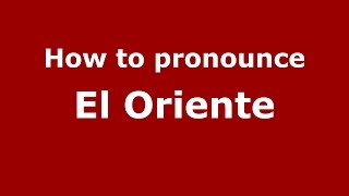 How to pronounce El Oriente