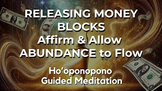 Ho'oponopono meditation for RELEASING Money Blocks. AFFIRM & ALLOW ABUNDANCE To Flow Effortlessly