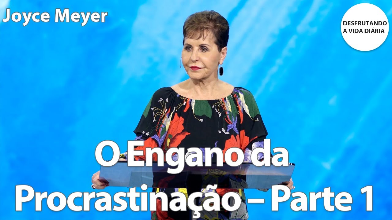 O Engano da Procrastinação – Parte 1 | Joyce Meyer