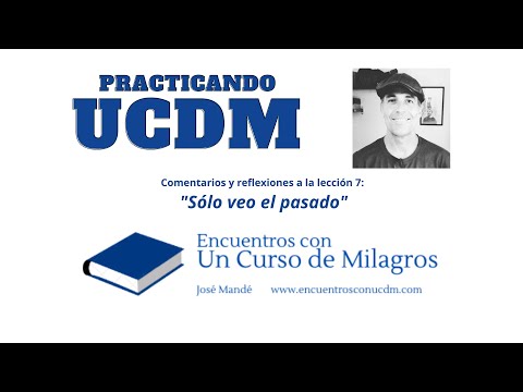 Lección 7 de UCDM: "Solo veo el pasado" Un Curso de Milagros. Comentarios y reflexiones