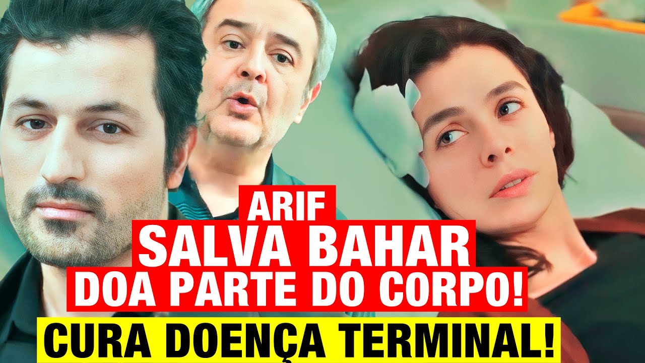 FORÇA DE MULHER - Arif SALVA Bahar ao notar DETALHE que NEM os MÉDICOS VIRAM! Doa parte do C0RP0!