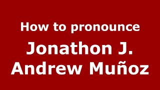 How to pronounce Jonathon J. Andrew Mu&ntilde;oz