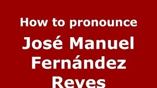 How to pronounce José Manuel Fernández Reyes
