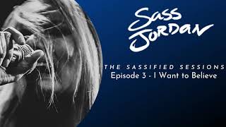 Episode 3 - Sassified Sessions: I Want to Believe (Sass Jordan)