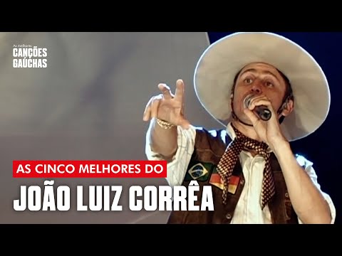 AS CINCO MELHORES DO JOÃO LUIZ CORRÊA | MÚSICA GAÚCHA