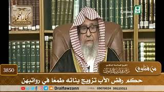 [3850] حكم رفض الأب تزويج بناته طمعًا في رواتبهن - صالح الفوزان