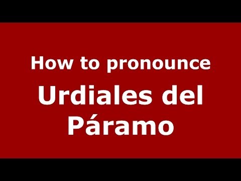 How to pronounce Urdiales del Páramo (Spanish/Spain) - PronounceNames.com
