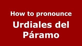 How to pronounce Urdiales Del Páramo