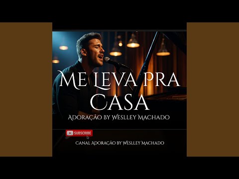 Me Leva Para Casa - Canal Adoração by Weslley Machado