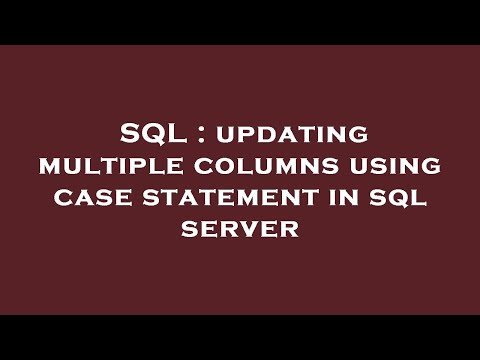 Sql Updating Multiple Columns Using Case Statement In Sql Server