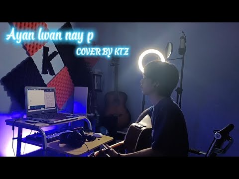 Ayan lwan nay p.[ COVER BY KTZ ]