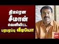 திடீரென சீமான் வெளியிட்ட பரபரப்பு வீ