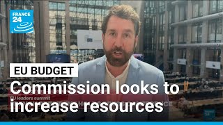 EU Commission proposes expanding budget financing as member states clash over seven-year spending plan