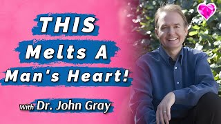 THIS Melts A Man&#39;s Heart (So He Wants To Commit)!  Dr. John Gray
