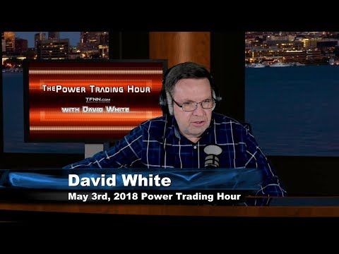 May 3rd Power Trading Hour with David White on TFNN - 2018