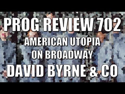 Prog Review 702 - American Utopia On Broadway - David Byrne & Original Cast Recording