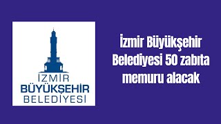 İzmir Büyükşehir Belediyesi 50 zabıta memuru alacak