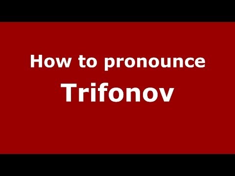 How to pronounce Trifonov (Russian/Russia) - PronounceNames.com