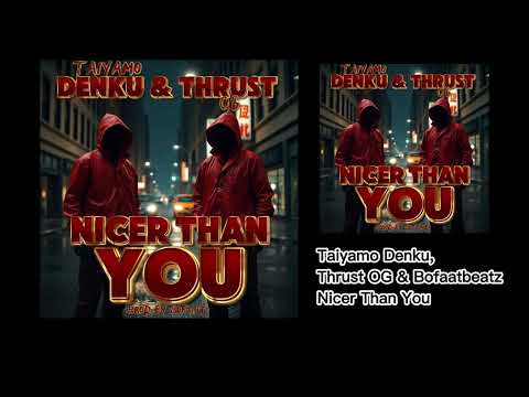 Taiyamo Denku, Thrust OG & Bofaatbeatz – Nicer Than You [2025]