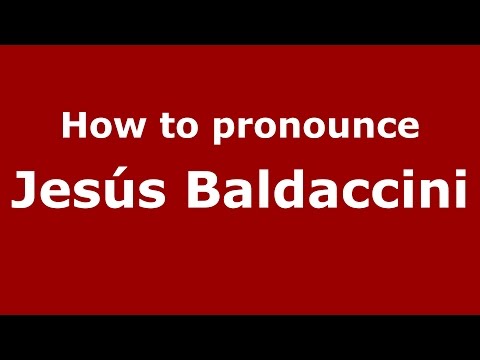 How to pronounce Jesús Baldaccini (Spanish/Argentina) - PronounceNames.com