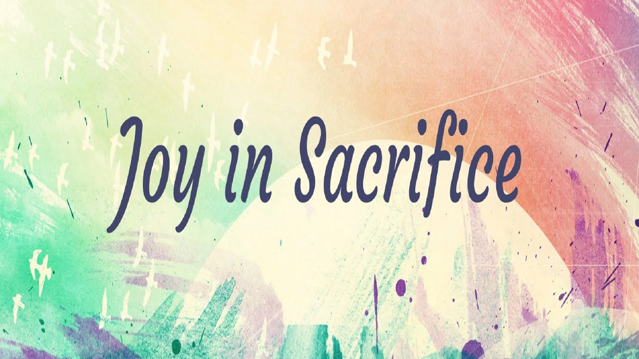 5/14/2023 - Joy in Sacrifice (Easter Joy: A Walk Through Philippians)