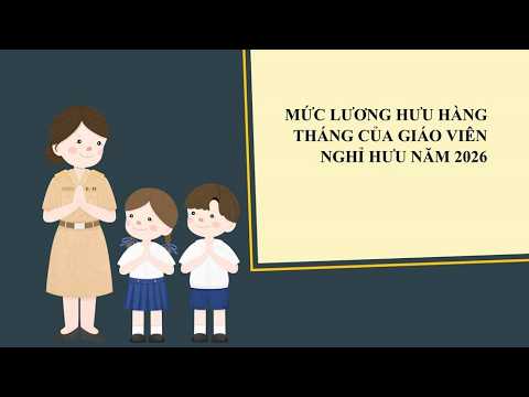 Mức lương hưu hàng tháng của giáo viên nghỉ hưu năm 2026