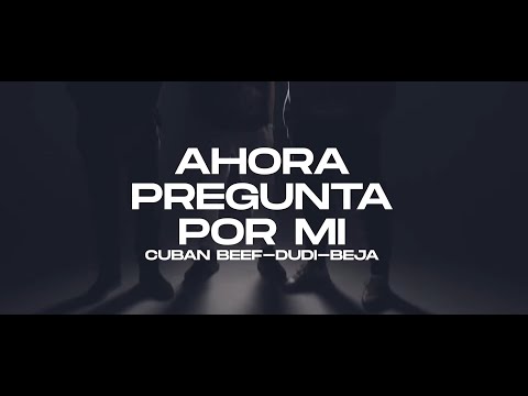 DUDI, Beja, Cubanbeef - Ahora pregunta por mi (Videoclip Oficial)