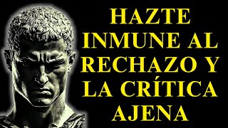 HAZTE INMUNE AL RECHAZO Y LA CRÍTICA AJENA (15 LECCIONES DE ESTOICISMO)