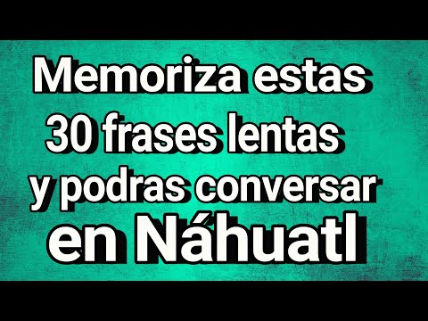 MEMORIZE THESE 30 PHRASES AND YOU'LL BE ABLE TO CONVERSATE IN NAHUATL!!