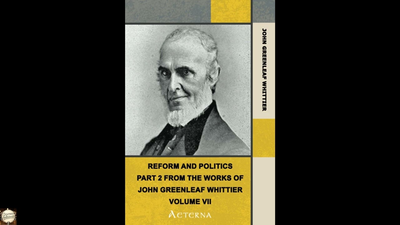 Reform and Politics. Part 2 from The Works of John Greenleaf Whittier, Volume VII