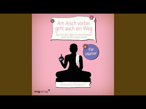 Kapitel 1 - Am Arsch vorbei geht auch ein Weg - Für Mütter